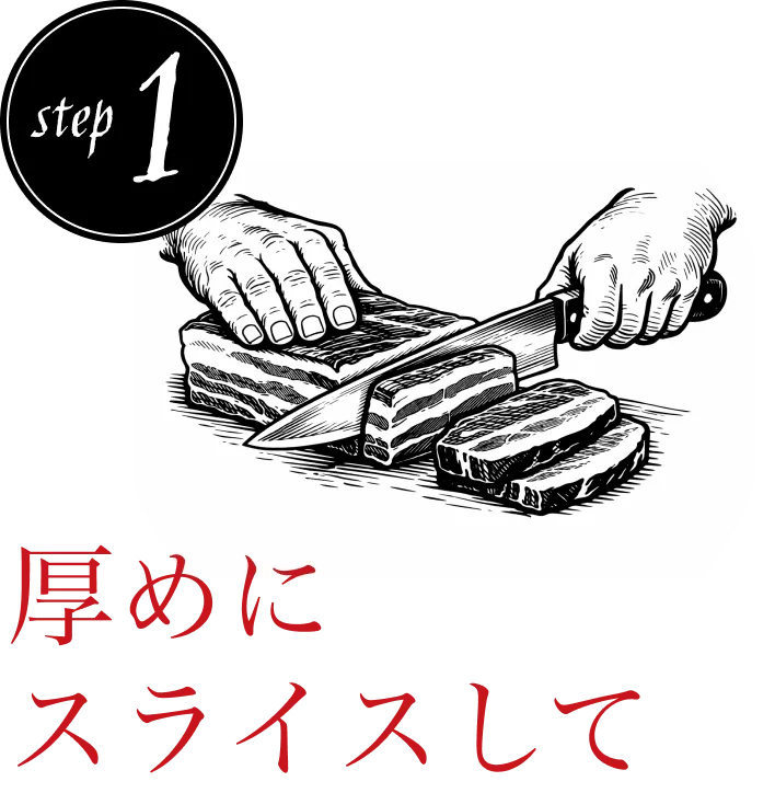 step1 厚めにスライスして